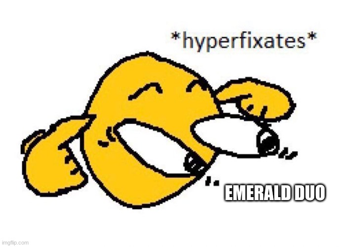 Hyperfixates | EMERALD DUO | image tagged in hyperfixates | made w/ Imgflip meme maker