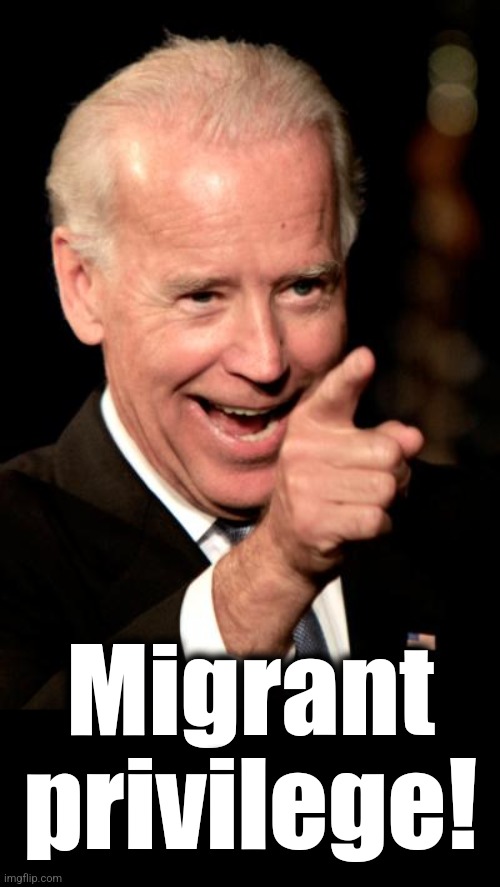 Smilin Biden Meme | Migrant
privilege! | image tagged in memes,smilin biden | made w/ Imgflip meme maker