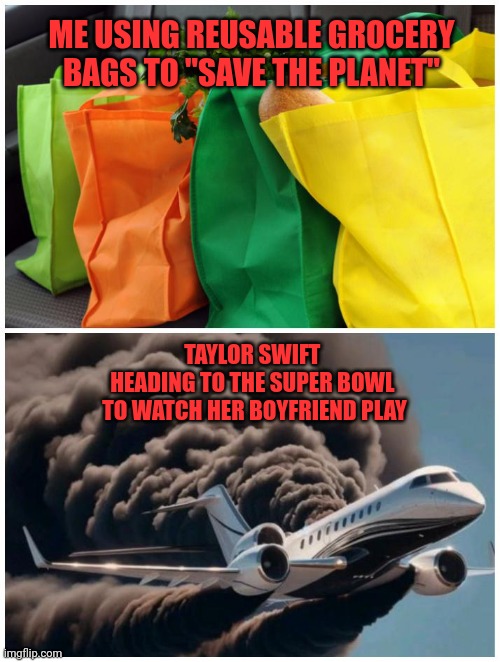 Trailer Swift | ME USING REUSABLE GROCERY BAGS TO "SAVE THE PLANET"; TAYLOR SWIFT 
HEADING TO THE SUPER BOWL 
TO WATCH HER BOYFRIEND PLAY | made w/ Imgflip meme maker