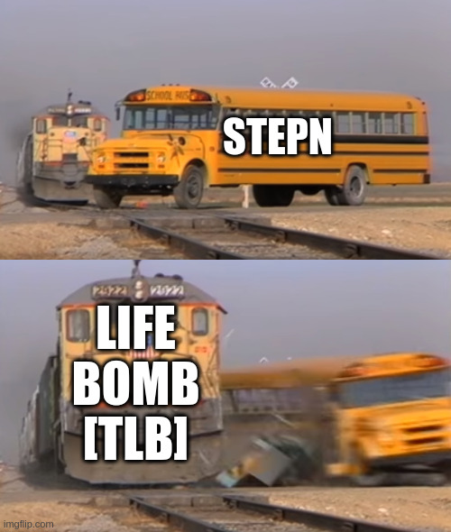 STEPN knocked down by Life Bomb [TLB] | STEPN; LIFE BOMB [TLB] | image tagged in a train hitting a school bus | made w/ Imgflip meme maker