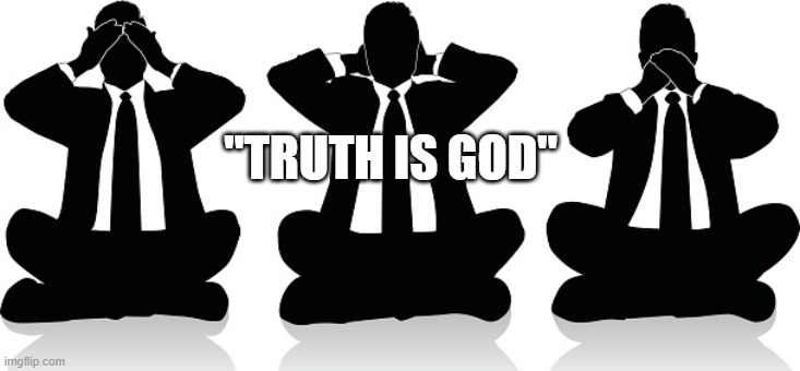 Speak no truth | "TRUTH IS GOD" | image tagged in speak no truth | made w/ Imgflip meme maker