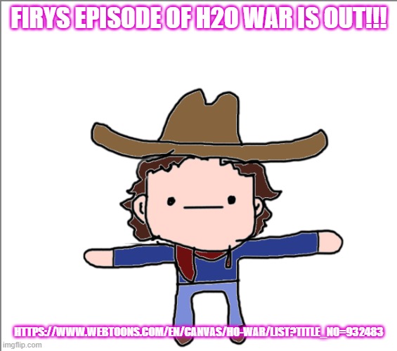 tell me what yall thinks of it | FIRYS EPISODE OF H2O WAR IS OUT!!! HTTPS://WWW.WEBTOONS.COM/EN/CANVAS/HO-WAR/LIST?TITLE_NO=932483 | image tagged in supercat's little announcement | made w/ Imgflip meme maker
