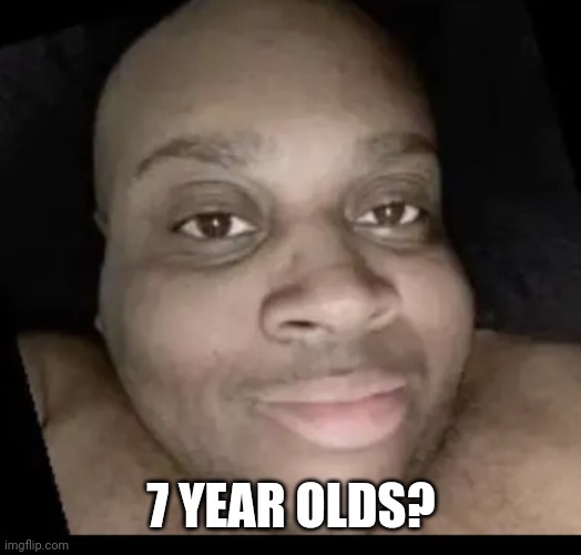 EDP Selfie | 7 YEAR OLDS? | image tagged in edp selfie | made w/ Imgflip meme maker