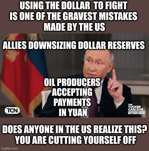 'It took 5 centuries for the Roman Empire to fall-It's happening at a much faster pace now' | USING THE DOLLAR  TO FIGHT 
IS ONE OF THE GRAVEST MISTAKES 
MADE BY THE US; ALLIES DOWNSIZING DOLLAR RESERVES; OIL PRODUCERS 
ACCEPTING 
PAYMENTS 
IN YUAN; DOES ANYONE IN THE US REALIZE THIS?
 YOU ARE CUTTING YOURSELF OFF | made w/ Imgflip meme maker