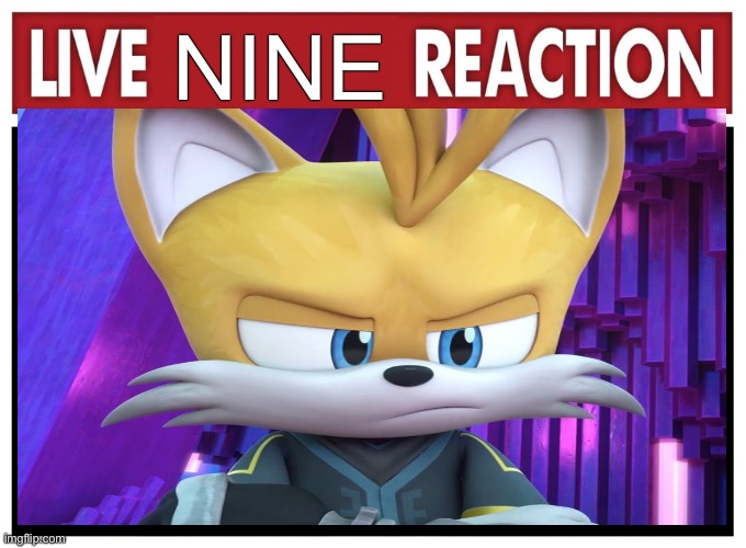 Live reaction | NINE | image tagged in live reaction | made w/ Imgflip meme maker