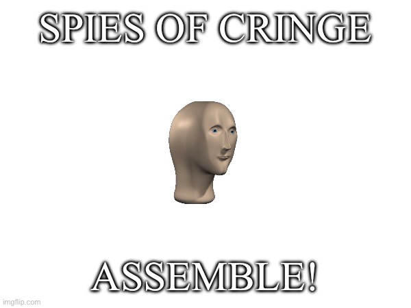 SPIES OF CRINGE; ASSEMBLE! | made w/ Imgflip meme maker