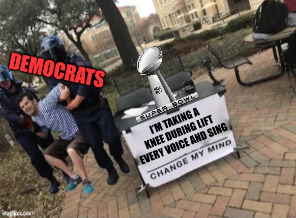 DEMOCRATS; I’M TAKING A KNEE DURING LIFT EVERY VOICE AND SING | image tagged in nfl memes,taylor swift,maga,republicans,donald trump,change my mind | made w/ Imgflip meme maker