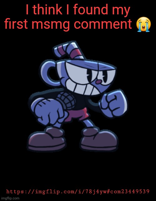 cuphead | I think I found my first msmg comment 😭; https://imgflip.com/i/78j4yw#com23449539 | image tagged in cuphead | made w/ Imgflip meme maker