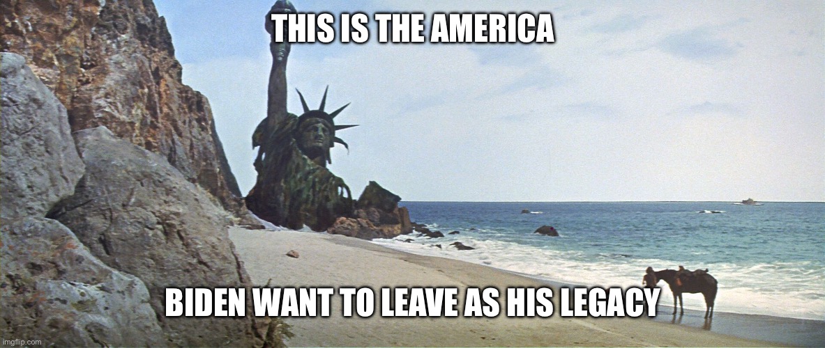 Planet Of The Apes Statue Of Liberty | THIS IS THE AMERICA; BIDEN WANT TO LEAVE AS HIS LEGACY | image tagged in planet of the apes statue of liberty | made w/ Imgflip meme maker