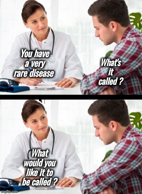 Good News and Bad News | What's it called ? You have a very rare disease; What would you like it to be called ? | image tagged in doctor and patient,now that's a name i haven't heard since,disease,brand new | made w/ Imgflip meme maker