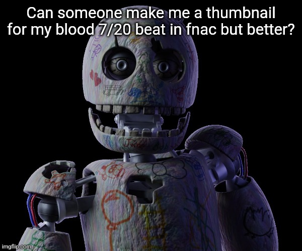 Can someone make me a thumbnail for my blood 7/20 beat in fnac but better? | made w/ Imgflip meme maker