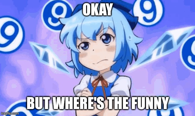 Confused Cirno | OKAY BUT WHERE'S THE FUNNY | image tagged in confused cirno | made w/ Imgflip meme maker