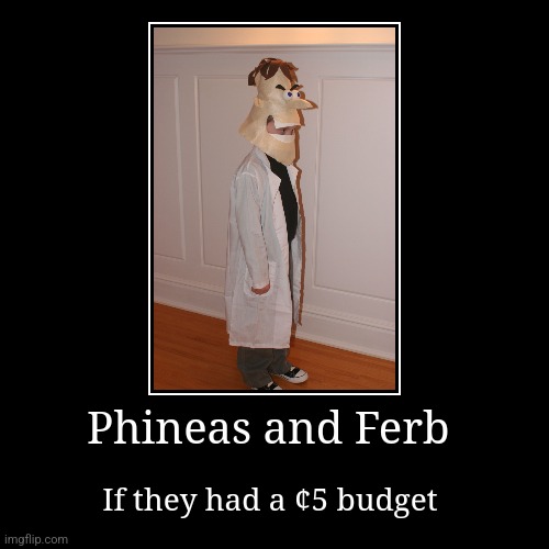 Five cent Phineas and Ferb | Phineas and Ferb | If they had a ¢5 budget | image tagged in funny,demotivationals,phineas and ferb,disney,jpfan102504 | made w/ Imgflip demotivational maker