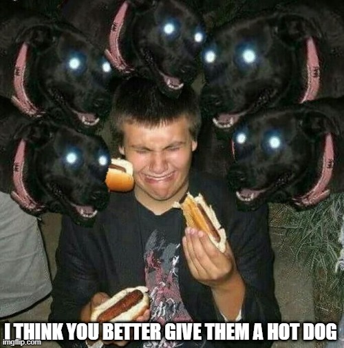 Dogs | I THINK YOU BETTER GIVE THEM A HOT DOG | image tagged in cursed image | made w/ Imgflip meme maker