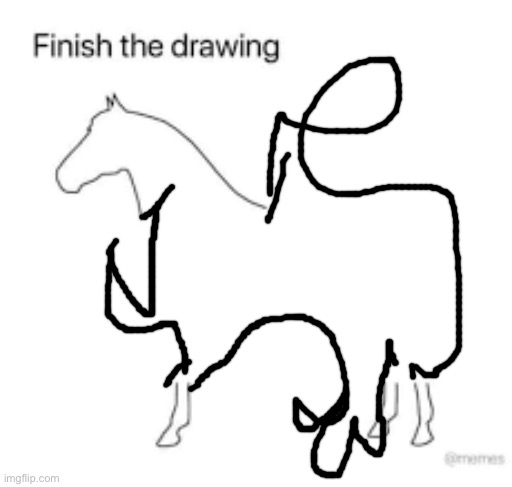 Finish the drawing | image tagged in finish the drawing | made w/ Imgflip meme maker