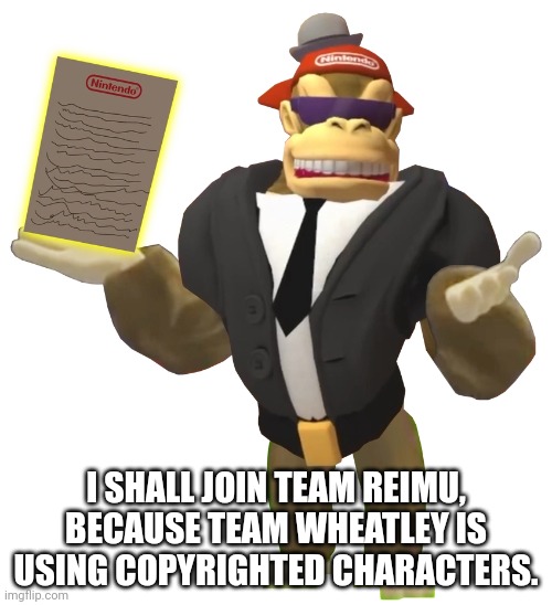Lawyer Kong Joins Team Reimu | I SHALL JOIN TEAM REIMU, BECAUSE TEAM WHEATLEY IS USING COPYRIGHTED CHARACTERS. | image tagged in lawyer kong smg4 | made w/ Imgflip meme maker