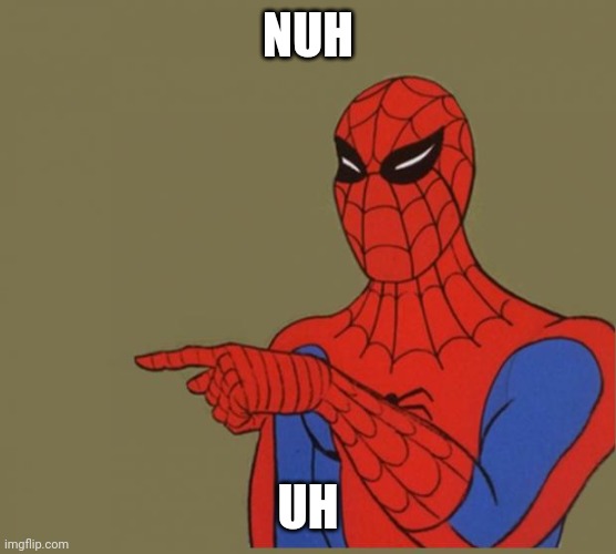 spiderman | NUH UH | image tagged in spiderman | made w/ Imgflip meme maker