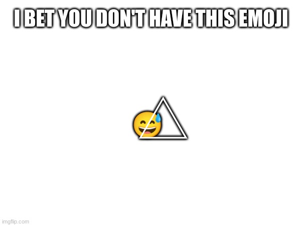 I BET YOU DON'T HAVE THIS EMOJI; 😅⃤ | image tagged in hack,emoji hack,emoji,emojis | made w/ Imgflip meme maker
