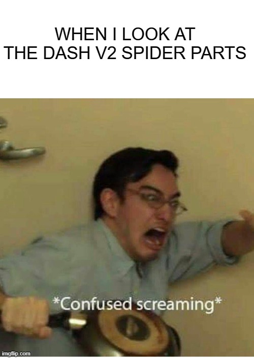 Can't understand!!! | WHEN I LOOK AT THE DASH V2 SPIDER PARTS | image tagged in confused screaming,geometry dash,dash,memes | made w/ Imgflip meme maker