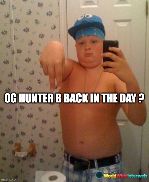gangsta | OG HUNTER B BACK IN THE DAY ? | image tagged in gangsta | made w/ Imgflip meme maker