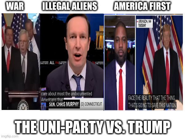 WAR           ILLEGAL ALIENS          AMERICA FIRST; THE UNI-PARTY VS. TRUMP | made w/ Imgflip meme maker