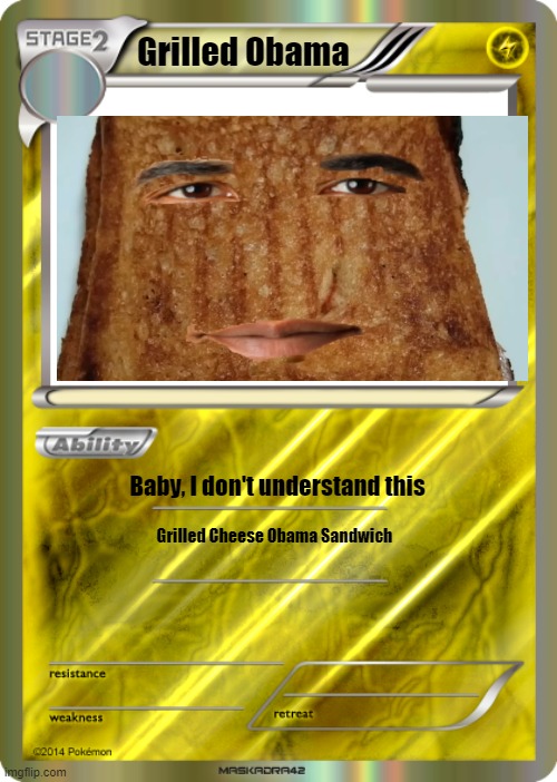 Blank Pokemon Card | Grilled Obama; Baby, I don't understand this; Grilled Cheese Obama Sandwich | image tagged in blank pokemon card | made w/ Imgflip meme maker