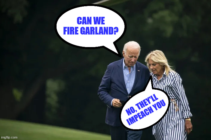 CAN WE FIRE GARLAND? NO, THEY'LL IMPEACH YOU | made w/ Imgflip meme maker