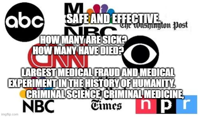 Lib mainstream media | SAFE AND EFFECTIVE. HOW MANY ARE SICK?              HOW MANY HAVE DIED?                                                                 LARGEST MEDICAL FRAUD AND MEDICAL EXPERIMENT IN THE HISTORY OF HUMANITY.                 CRIMINAL SCIENCE, CRIMINAL MEDICINE, | image tagged in lib mainstream media | made w/ Imgflip meme maker