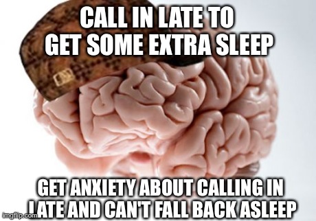 Scumbag Brain Meme | CALL IN LATE TO GET SOME EXTRA SLEEP GET ANXIETY ABOUT CALLING IN LATE AND CAN'T FALL BACK ASLEEP | image tagged in memes,scumbag brain | made w/ Imgflip meme maker