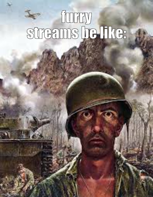 Thousand Yard Stare | furry streams be like: | image tagged in thousand yard stare | made w/ Imgflip meme maker