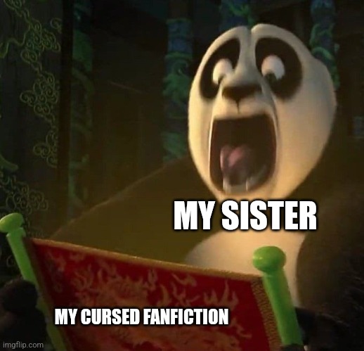 My sister read my cursed fanfiction | MY SISTER; MY CURSED FANFICTION | image tagged in if the dragon scroll wasn't blank,siblings,jpfan102504 | made w/ Imgflip meme maker