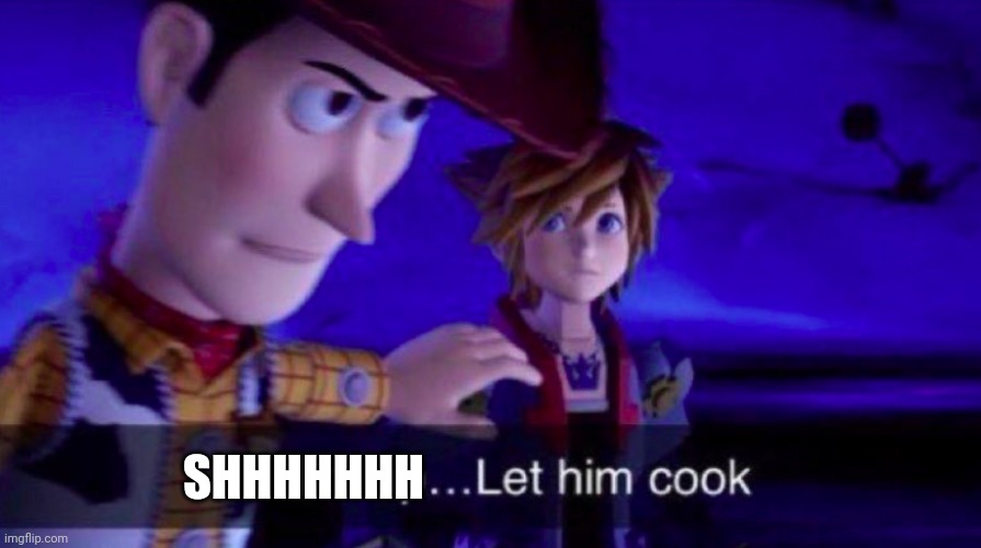 Let Him Cook | SHHHHHHH | image tagged in let him cook | made w/ Imgflip meme maker