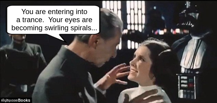 Tarkin | You are entering into a trance.  Your eyes are becoming swirling spirals... | image tagged in starwars | made w/ Imgflip meme maker