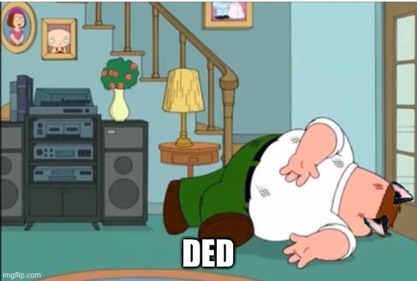 Peter Griffin Dead | DED | image tagged in peter griffin dead | made w/ Imgflip meme maker