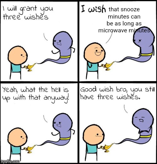 It's so annoying | that snooze minutes can be as long as microwave minutes | image tagged in good wish bro,ahsb,shshsjdndhdhhs,djsj,memes | made w/ Imgflip meme maker