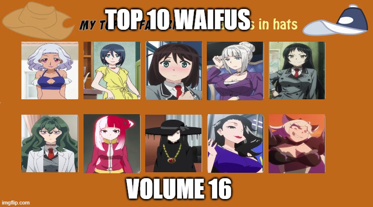 top 10 waifus volume 16 | TOP 10 WAIFUS; VOLUME 16 | image tagged in top 10 favorite characters in hats,waifu,anime,black metal,dirty joke | made w/ Imgflip meme maker