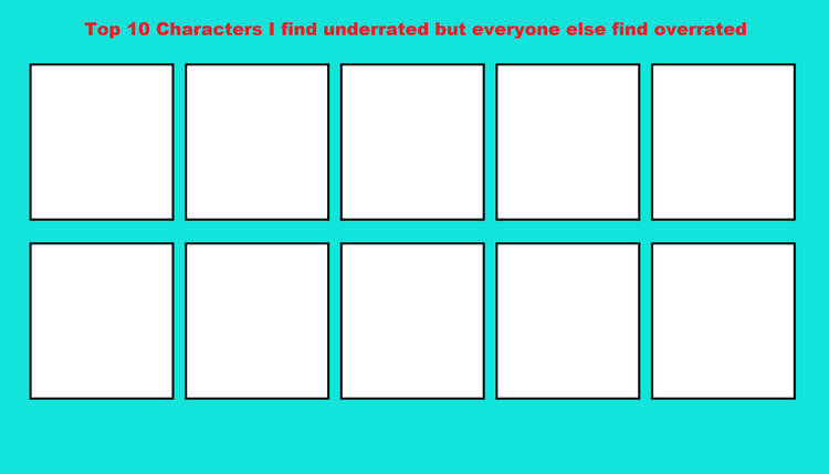 10 characters i find underrated but everyone else find overrated Blank Meme Template