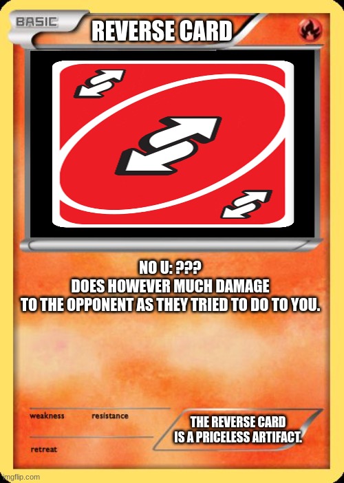 the best item in existance | REVERSE CARD; NO U: ???
DOES HOWEVER MUCH DAMAGE TO THE OPPONENT AS THEY TRIED TO DO TO YOU. THE REVERSE CARD IS A PRICELESS ARTIFACT. | image tagged in blank pokemon card | made w/ Imgflip meme maker