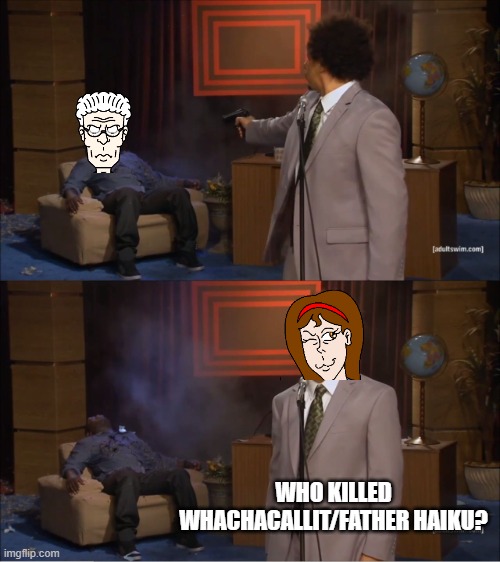 Just a small meme edit | WHO KILLED WHACHACALLIT/FATHER HAIKU? | image tagged in memes,who killed hannibal,the eric andre show,crocs | made w/ Imgflip meme maker