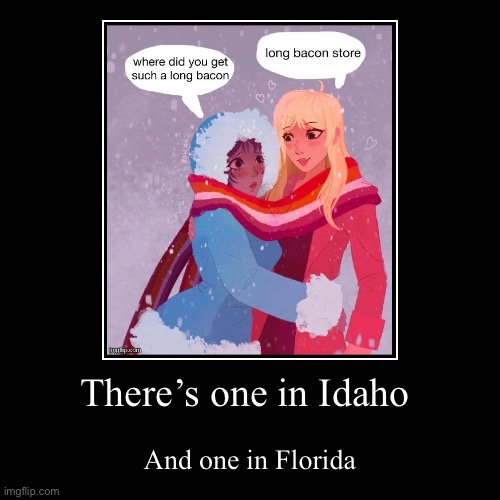 There’s one in Idaho | And one in Florida | image tagged in funny,demotivationals | made w/ Imgflip demotivational maker