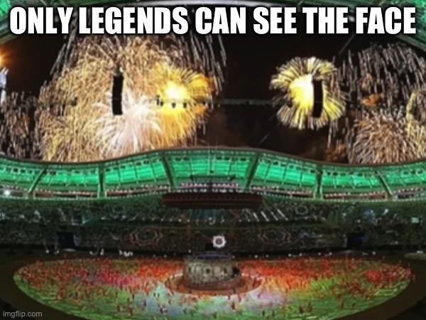 ONLY LEGENDS CAN SEE THE FACE | image tagged in face | made w/ Imgflip meme maker