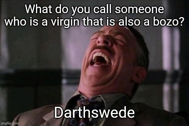 Spider Man boss | What do you call someone who is a virgin that is also a bozo? Darthswede | image tagged in spider man boss | made w/ Imgflip meme maker