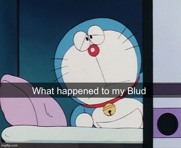 What happened to my Blud | made w/ Imgflip meme maker