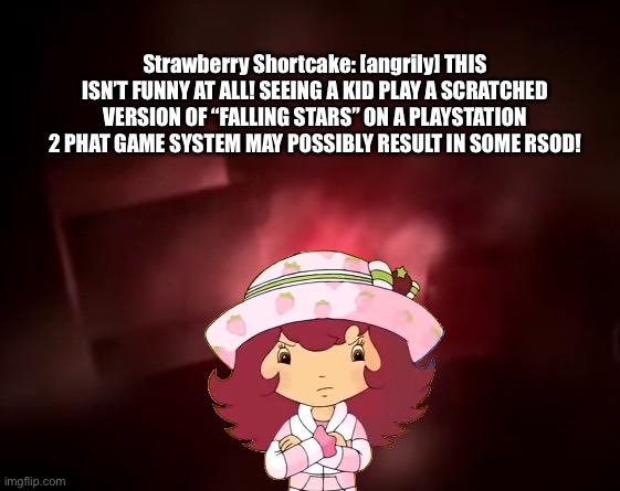 Strawberry Shortcake in RSOD | Strawberry Shortcake: [angrily] THIS ISN’T FUNNY AT ALL! SEEING A KID PLAY A SCRATCHED VERSION OF “FALLING STARS” ON A PLAYSTATION 2 PHAT GAME SYSTEM MAY POSSIBLY RESULT IN SOME RSOD! | image tagged in playstation 2 red screen of death,strawberry shortcake,angry,angry girl,deviantart,memes | made w/ Imgflip meme maker