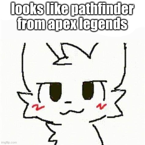 boykisser | looks like pathfinder from apex legends | image tagged in boykisser | made w/ Imgflip meme maker
