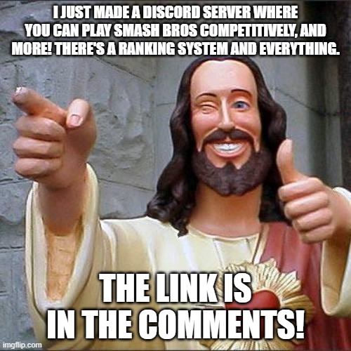 Buddy Christ | I JUST MADE A DISCORD SERVER WHERE YOU CAN PLAY SMASH BROS COMPETITIVELY, AND MORE! THERE'S A RANKING SYSTEM AND EVERYTHING. THE LINK IS IN THE COMMENTS! | image tagged in memes,buddy christ,fun,super smash bros,discord | made w/ Imgflip meme maker