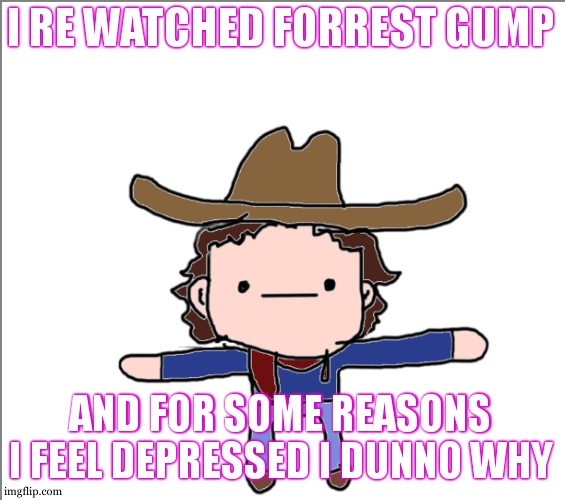 ._. | I RE WATCHED FORREST GUMP; AND FOR SOME REASONS I FEEL DEPRESSED I DUNNO WHY | image tagged in supercat's little announcement | made w/ Imgflip meme maker
