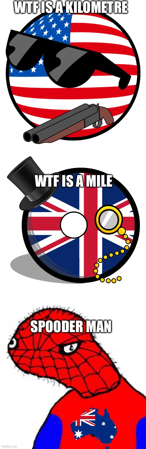 Australia, land of the spooders | WTF IS A KILOMETRE; WTF IS A MILE; SPOODER MAN | image tagged in america countryball,uk country ball,spooderman | made w/ Imgflip meme maker