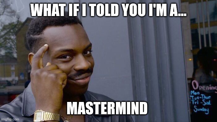 I am in fact a Mastermind | WHAT IF I TOLD YOU I'M A... MASTERMIND | image tagged in memes,roll safe think about it | made w/ Imgflip meme maker