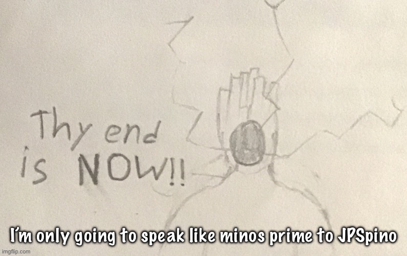 PREPARE THYSELF | I’m only going to speak like minos prime to JPSpino | image tagged in lowtierminos but drawing | made w/ Imgflip meme maker
